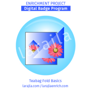Badge Program: Teabag Fold Basics
Enrichment Project
larajla.com
