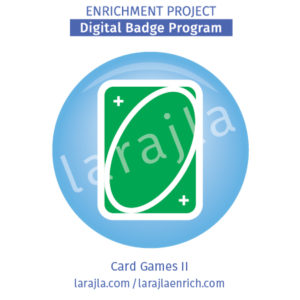 Badge: Card Games II
Enrichment Project
larajla.com
