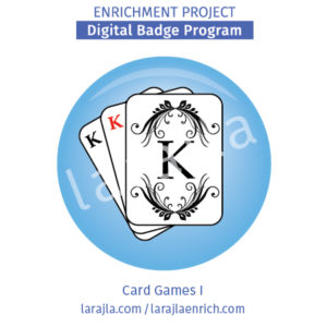 Badge: Card Games I
Enrichment Project
larajla.com
