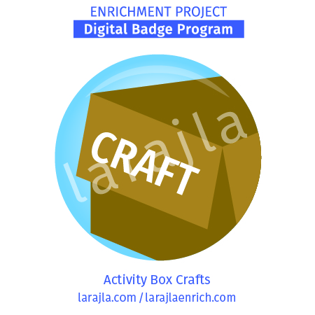 Badge: Activity Box Crafts
Enrichment Project
larajla.com
