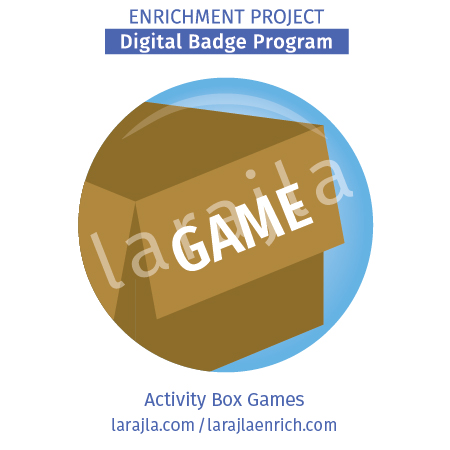 Badge: Activity Box Games
Enrichment Project
larajla.com
