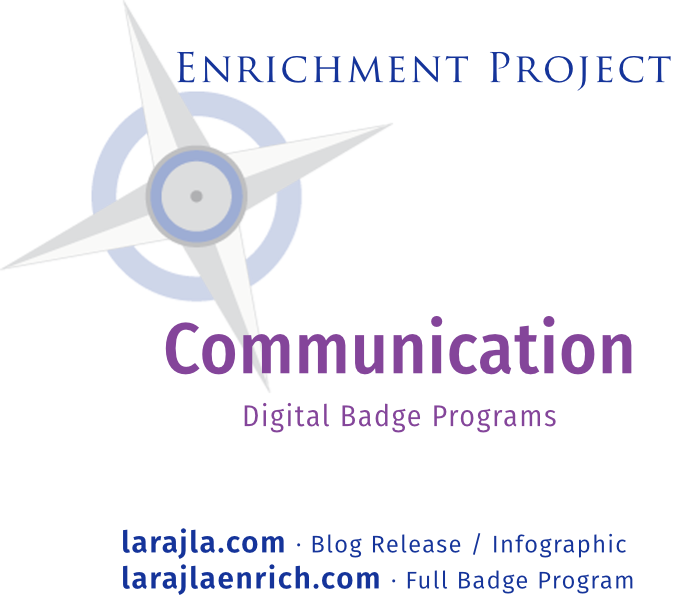 Enrichment Project | Enrich Expert
Communication
Digital Badge Programs
larajla.com | larajlaenrich.com
