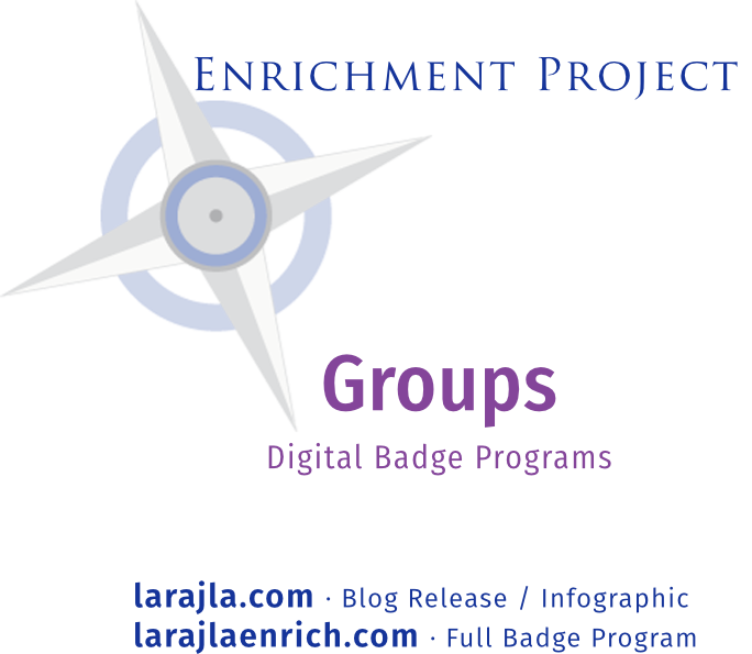 Enrichment Project | Enrich Expert
Groups
Digital Badge Programs
larajla.com | larajlaenrich.com
